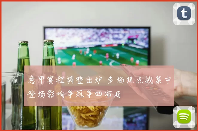 意甲赛程调整出炉 多场焦点战集中登场影响争冠争四布局